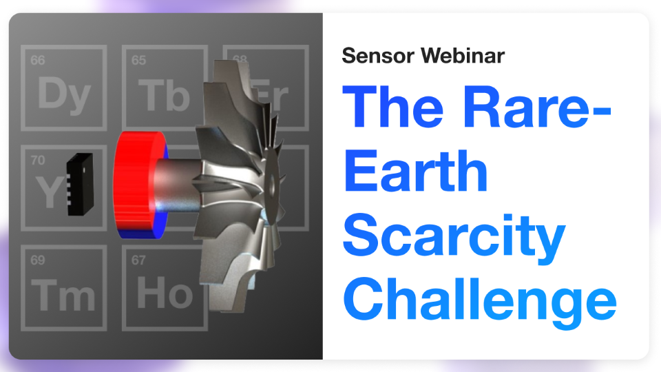 Webinar - The Rare-Earth Scarcity Challenge: Innovative Designs for Magnetic Position Sensing